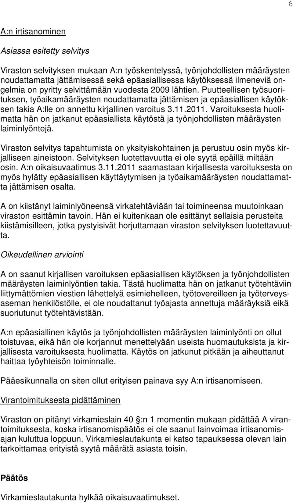 Puutteellisen työsuorituksen, työaikamääräysten noudattamatta jättämisen ja epäasiallisen käytöksen takia A:lle on annettu kirjallinen varoitus 3.11.2011.