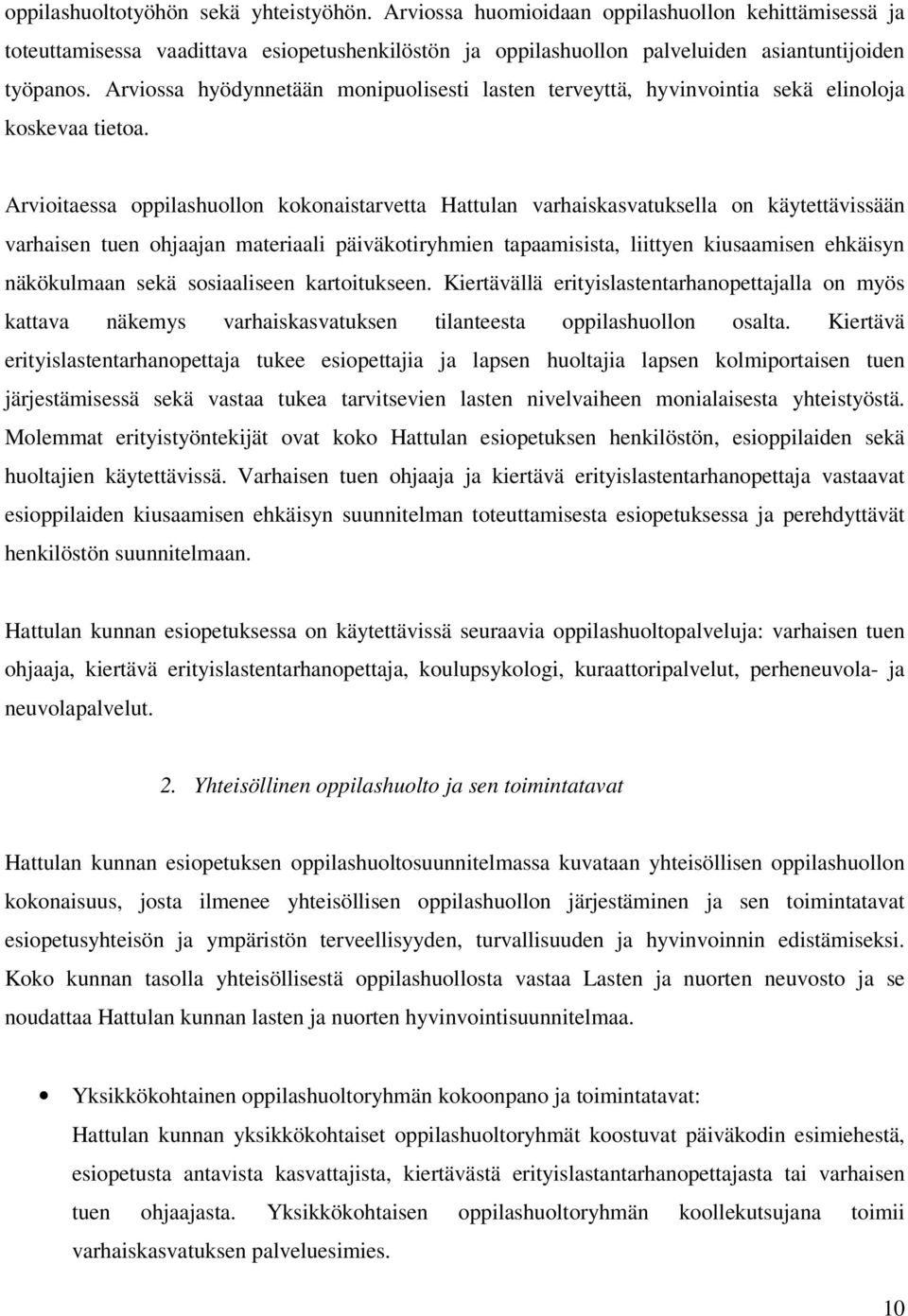Arvioitaessa oppilashuollon kokonaistarvetta Hattulan varhaiskasvatuksella on käytettävissään varhaisen tuen ohjaajan materiaali päiväkotiryhmien tapaamisista, liittyen kiusaamisen ehkäisyn