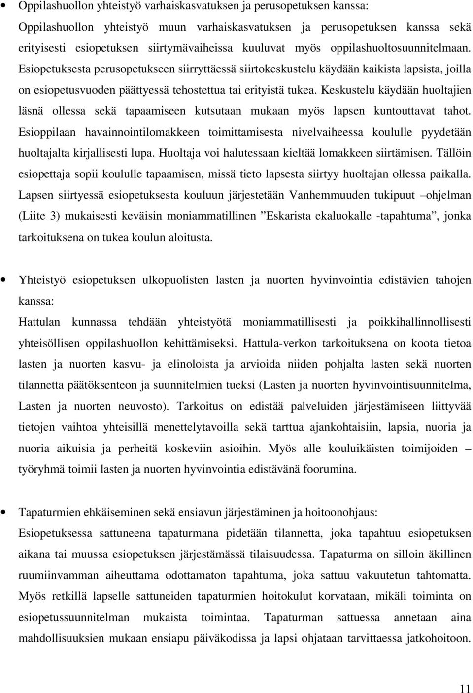 Keskustelu käydään huoltajien läsnä ollessa sekä tapaamiseen kutsutaan mukaan myös lapsen kuntouttavat tahot.