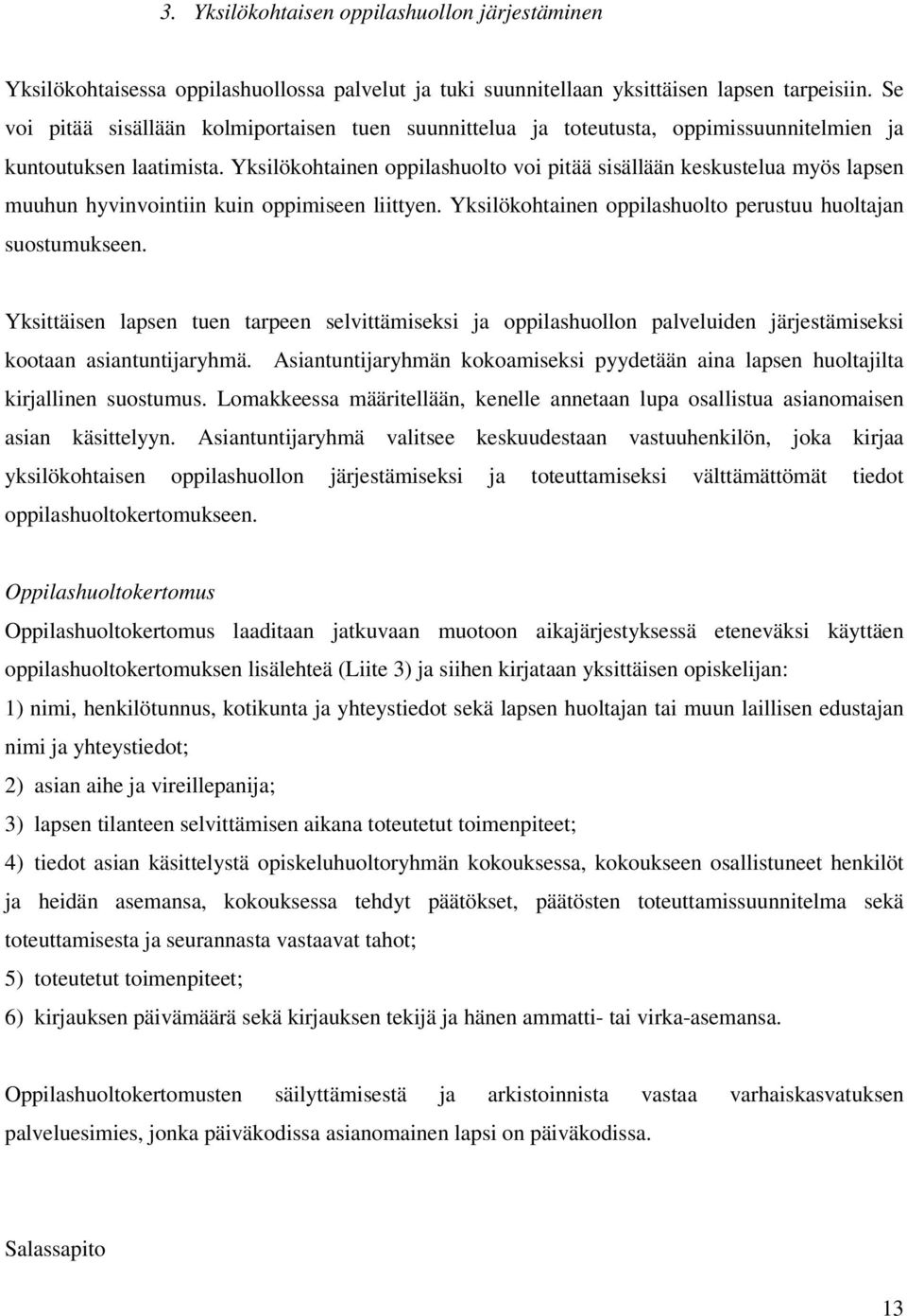Yksilökohtainen oppilashuolto voi pitää sisällään keskustelua myös lapsen muuhun hyvinvointiin kuin oppimiseen liittyen. Yksilökohtainen oppilashuolto perustuu huoltajan suostumukseen.