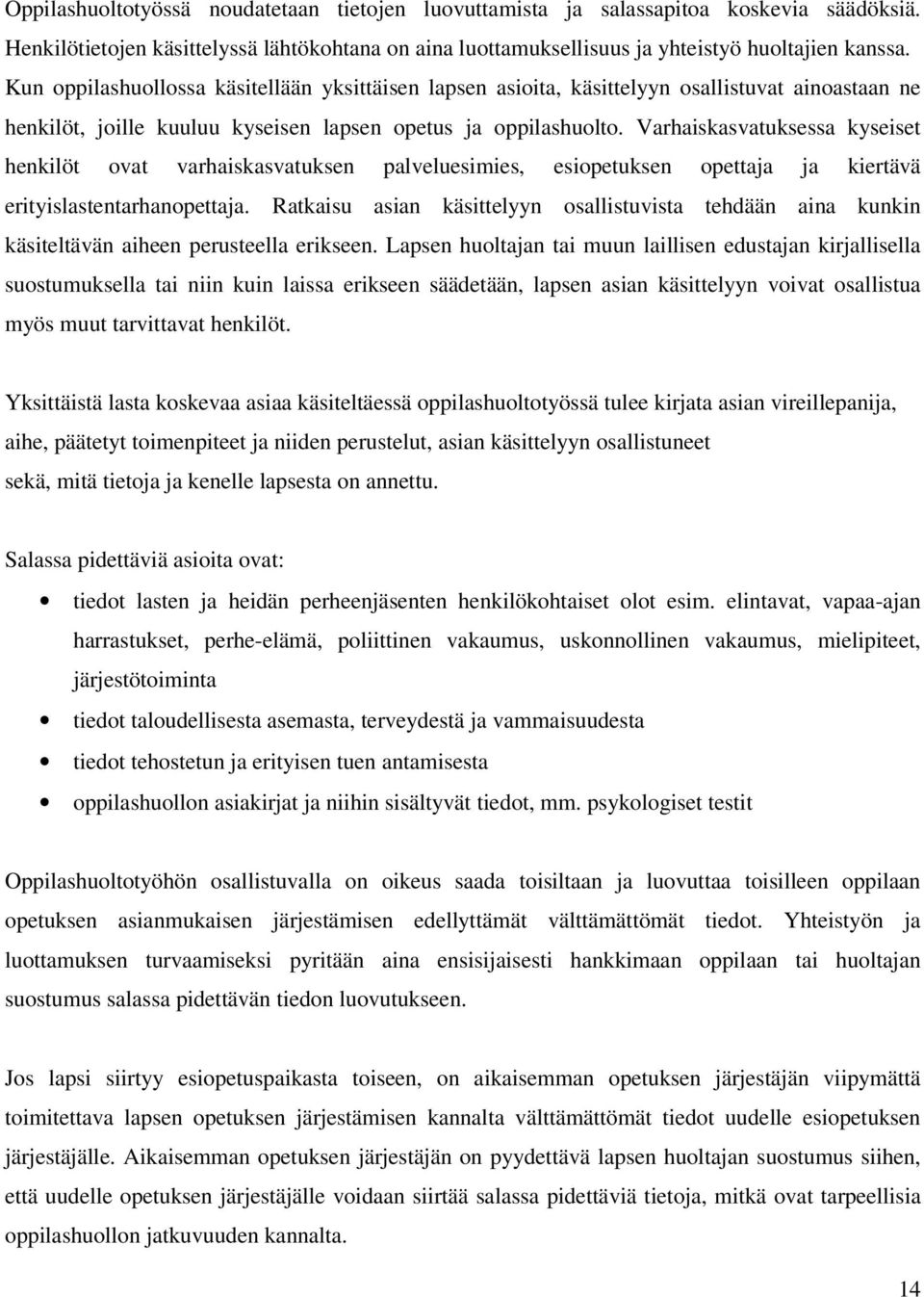 Varhaiskasvatuksessa kyseiset henkilöt ovat varhaiskasvatuksen palveluesimies, esiopetuksen opettaja ja kiertävä erityislastentarhanopettaja.