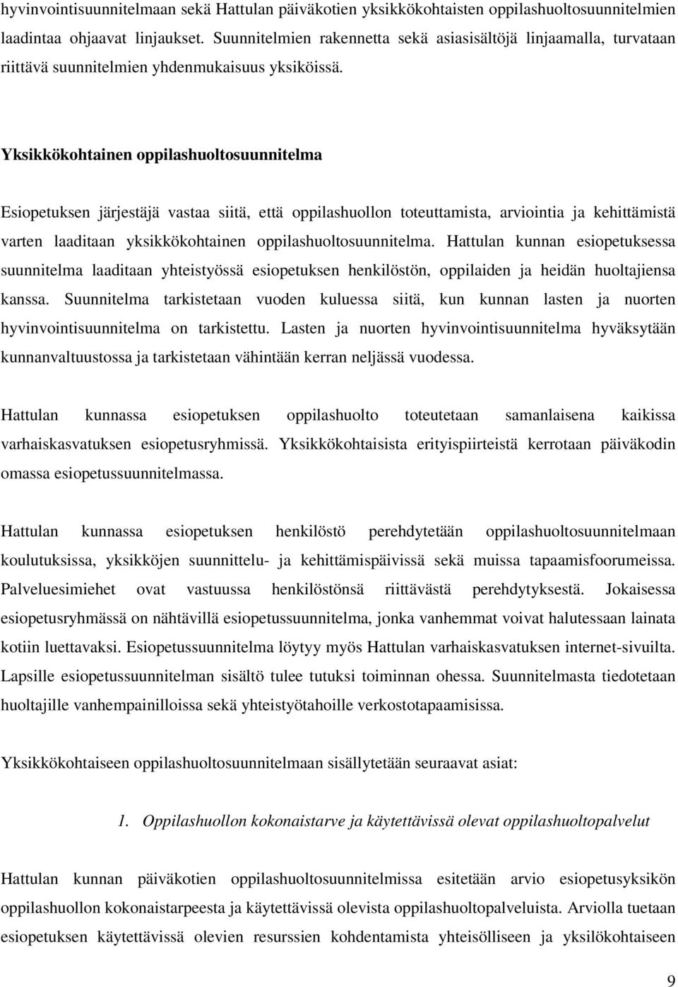 Yksikkökohtainen oppilashuoltosuunnitelma Esiopetuksen järjestäjä vastaa siitä, että oppilashuollon toteuttamista, arviointia ja kehittämistä varten laaditaan yksikkökohtainen