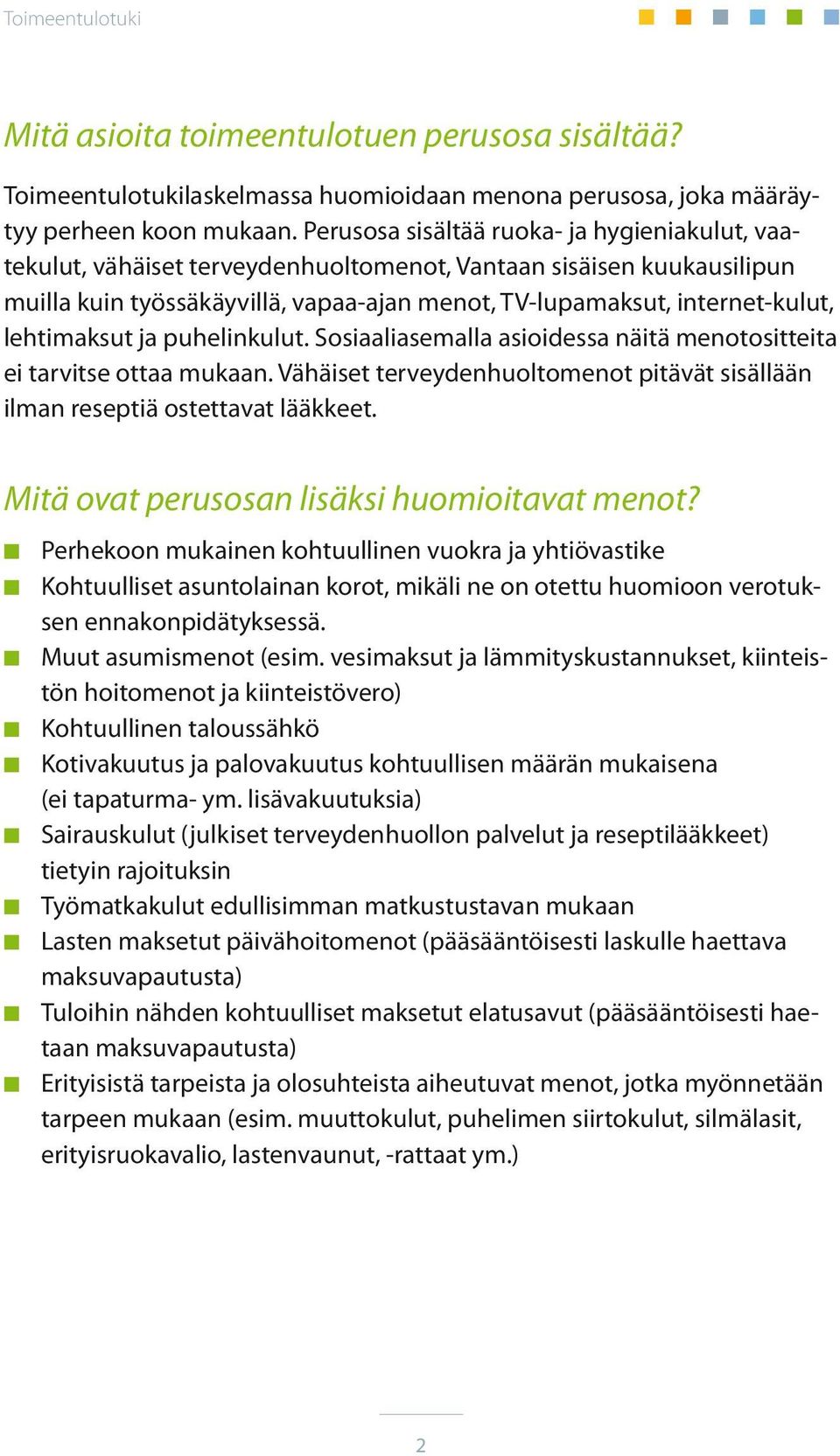 lehtimaksut ja puhelinkulut. Sosiaaliasemalla asioidessa näitä menotositteita ei tarvitse ottaa mukaan. Vähäiset terveydenhuoltomenot pitävät sisällään ilman reseptiä ostettavat lääkkeet.