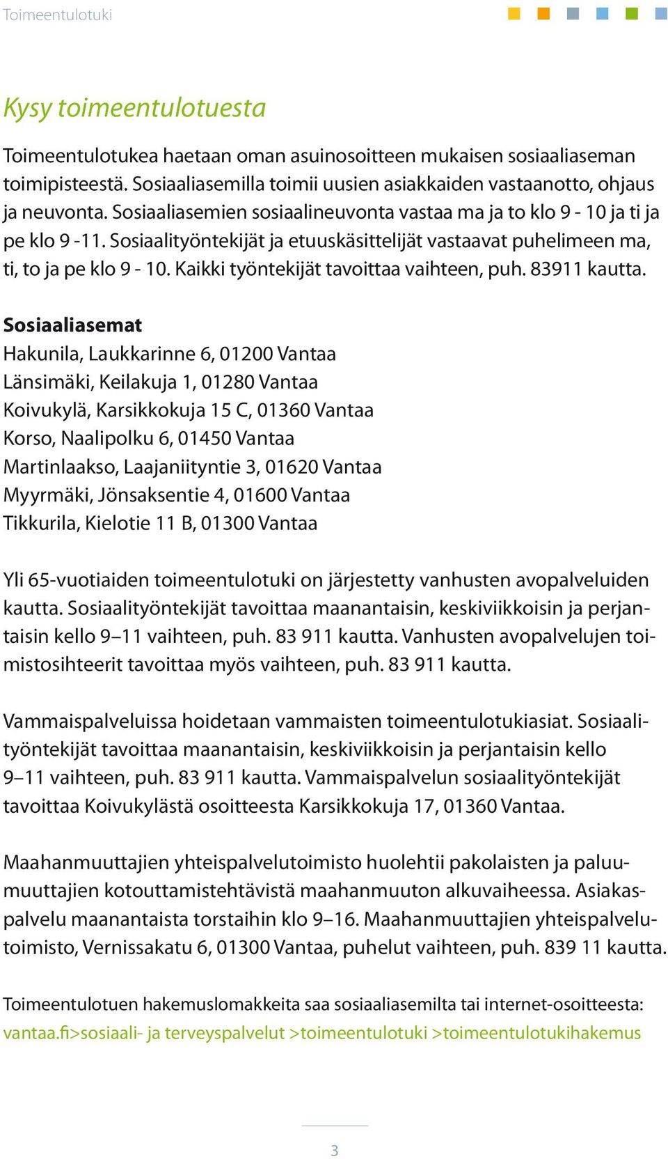 Kaikki työntekijät tavoittaa vaihteen, puh. 83911 kautta.