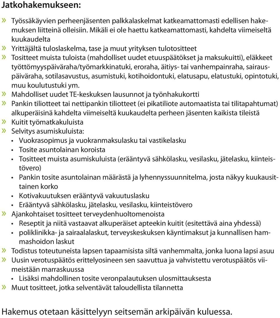 maksukuitti), eläkkeet työttömyyspäiväraha/työmarkkinatuki, eroraha, äitiys- tai vanhempainraha, sairauspäiväraha, sotilasavustus, asumistuki, kotihoidontuki, elatusapu, elatustuki, opintotuki, muu