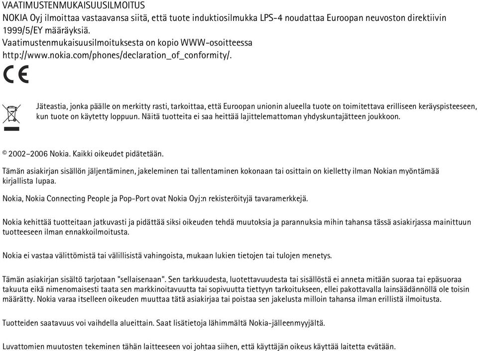 Jäteastia, jonka päälle on merkitty rasti, tarkoittaa, että Euroopan unionin alueella tuote on toimitettava erilliseen keräyspisteeseen, kun tuote on käytetty loppuun.