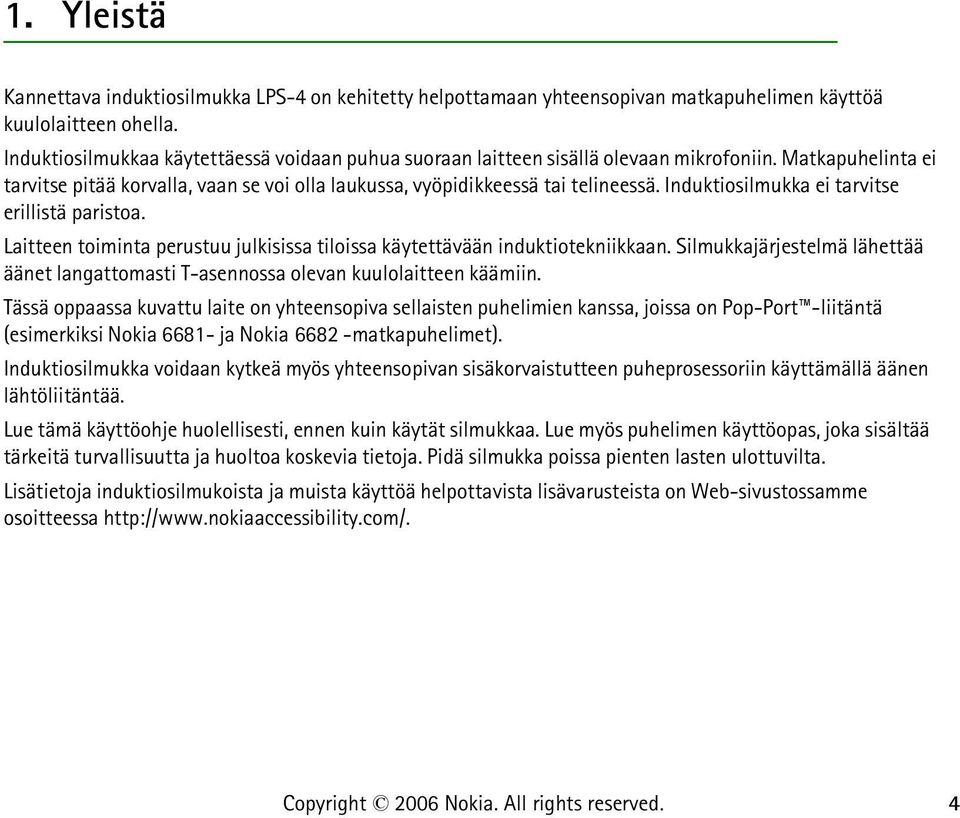 Induktiosilmukka ei tarvitse erillistä paristoa. Laitteen toiminta perustuu julkisissa tiloissa käytettävään induktiotekniikkaan.