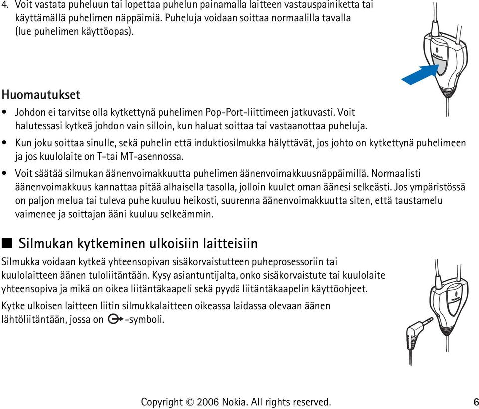 Kun joku soittaa sinulle, sekä puhelin että induktiosilmukka hälyttävät, jos johto on kytkettynä puhelimeen ja jos kuulolaite on T-tai MT-asennossa.