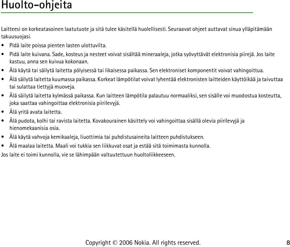 Älä käytä tai säilytä laitetta pölyisessä tai likaisessa paikassa. Sen elektroniset komponentit voivat vahingoittua. Älä säilytä laitetta kuumassa paikassa.