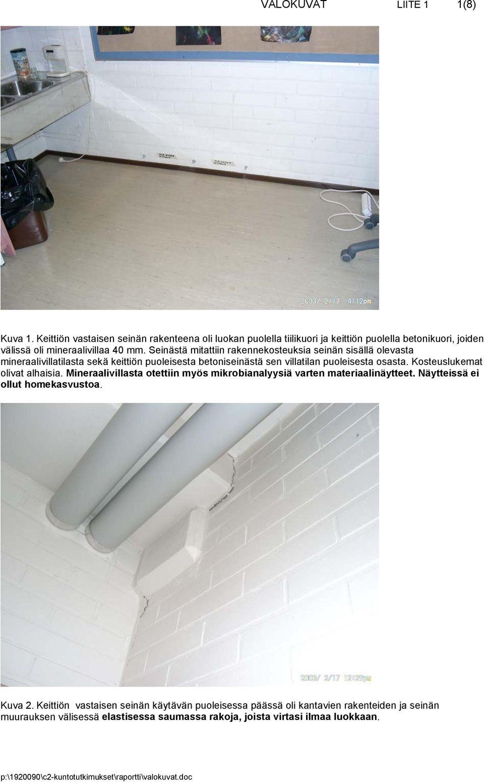 Seinästä mitattiin rakennekosteuksia seinän sisällä olevasta mineraalivillatilasta sekä keittiön puoleisesta betoniseinästä sen villatilan puoleisesta osasta.