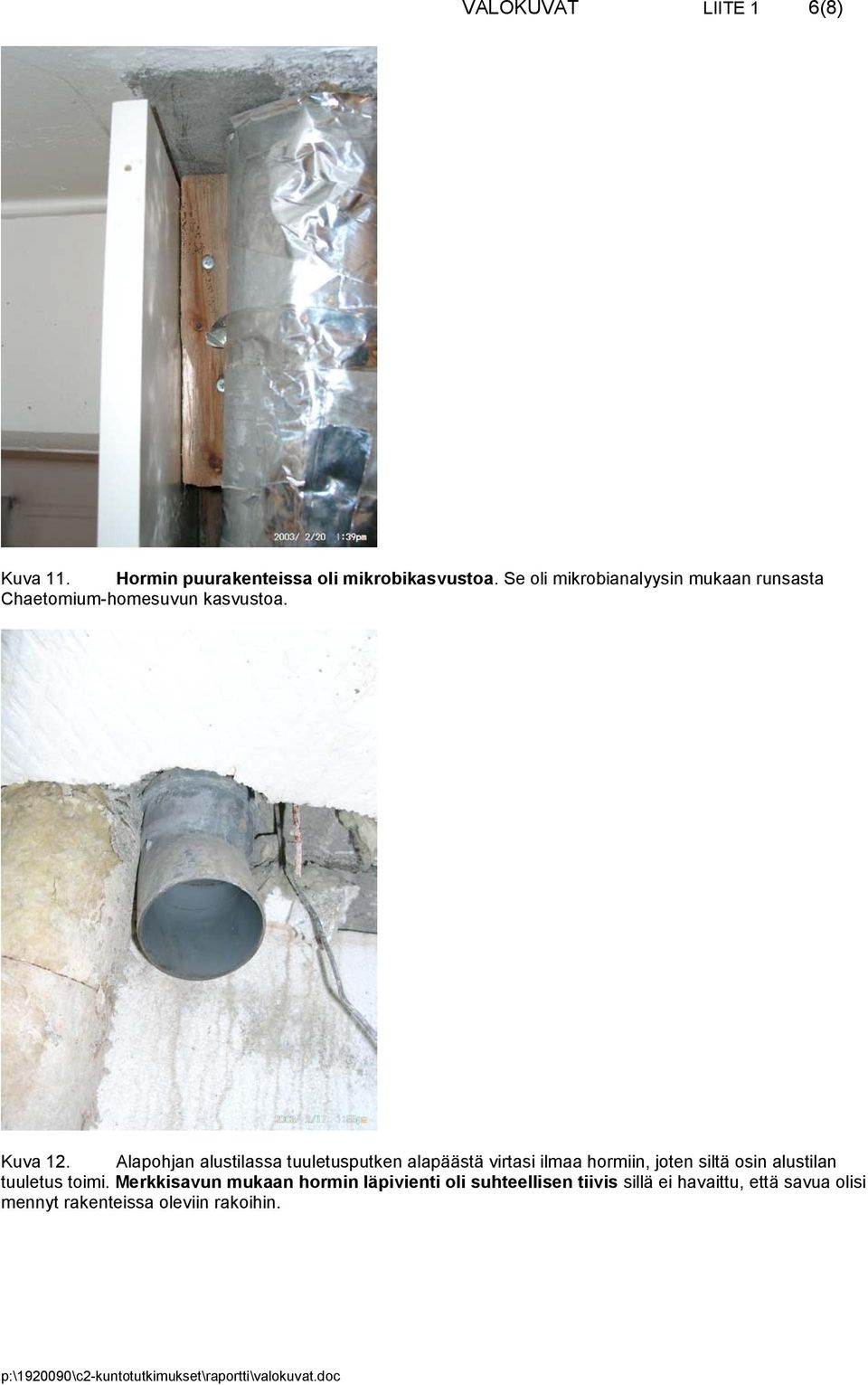 Alapohjan alustilassa tuuletusputken alapäästä virtasi ilmaa hormiin, joten siltä osin alustilan