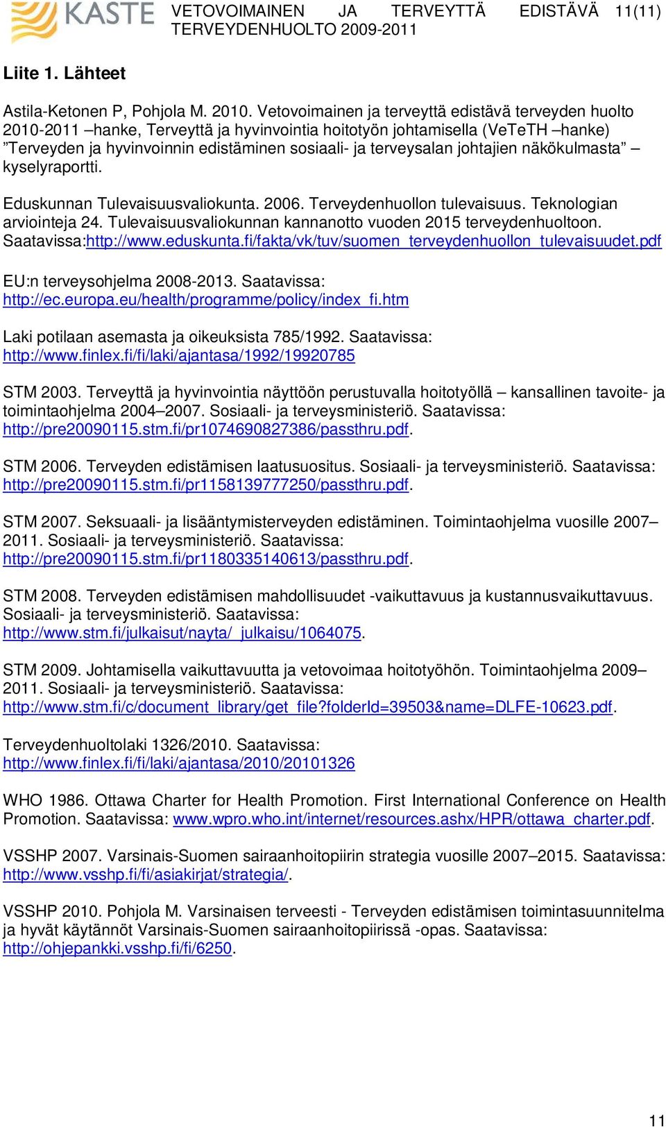 johtajien näkökulmasta kyselyraportti. Eduskunnan Tulevaisuusvaliokunta. 2006. Terveydenhuollon tulevaisuus. Teknologian arviointeja 24.