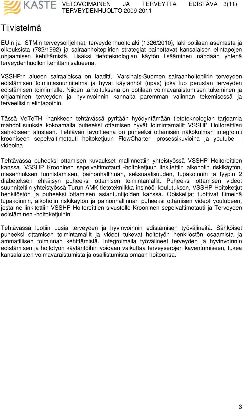 VSSHP:n alueen sairaaloissa on laadittu Varsinais-Suomen sairaanhoitopiirin terveyden edistämisen toimintasuunnitelma ja hyvät käytännöt (opas) joka luo perustan terveyden edistämisen toiminnalle.