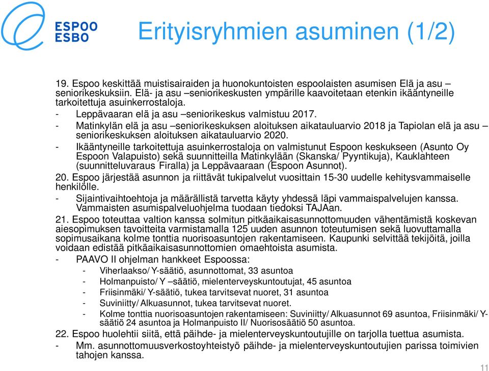 - Matinkylän elä ja asu seniorikeskuksen aloituksen aikatauluarvio 2018 ja Tapiolan elä ja asu seniorikeskuksen aloituksen aikatauluarvio 2020.