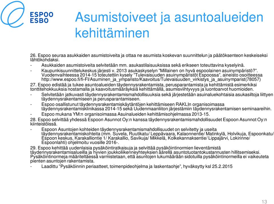 2013 asukaskyselyn Millainen on hyvä espoolainen asuinympäristö?. Vuodenvaihteessa 2014-15 toteutettiin kysely Tulevaisuuden asuinympäristöt Espoossa, aineisto osoitteessa http://www.espoo.fi/fi-fi/asuminen_ja_ymparisto/kaavoitus/tulevaisuuden_virkistys_ja_asuinymparist(78057) 27.