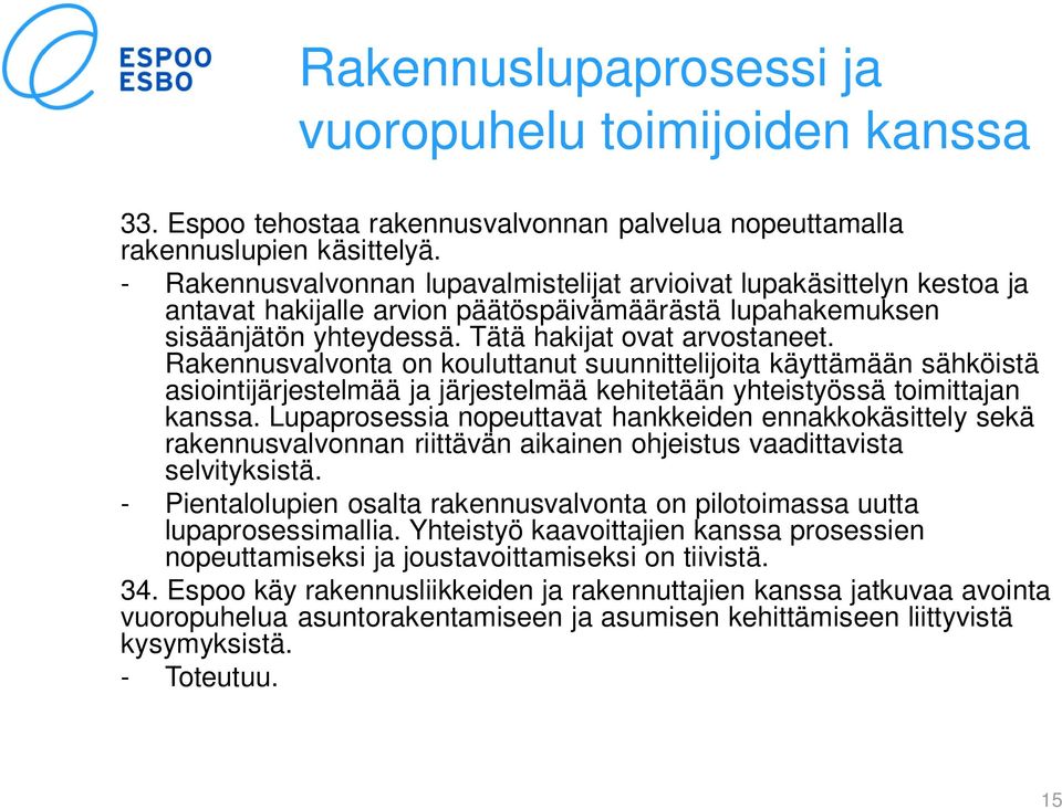 Rakennusvalvonta on kouluttanut suunnittelijoita käyttämään sähköistä asiointijärjestelmää ja järjestelmää kehitetään yhteistyössä toimittajan kanssa.