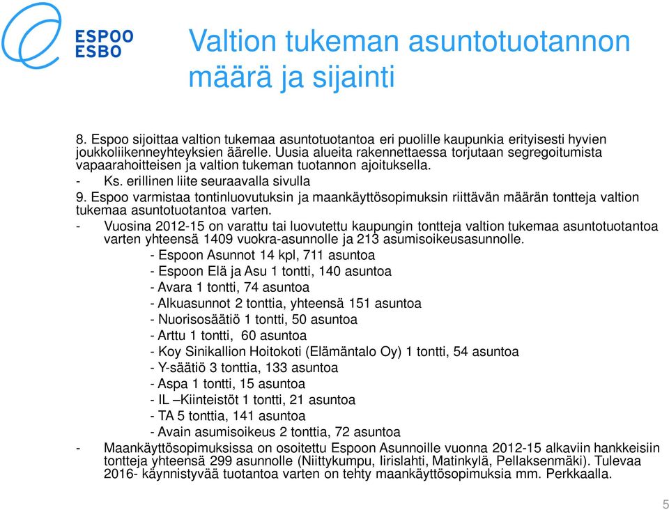Espoo varmistaa tontinluovutuksin ja maankäyttösopimuksin riittävän määrän tontteja valtion tukemaa asuntotuotantoa varten.