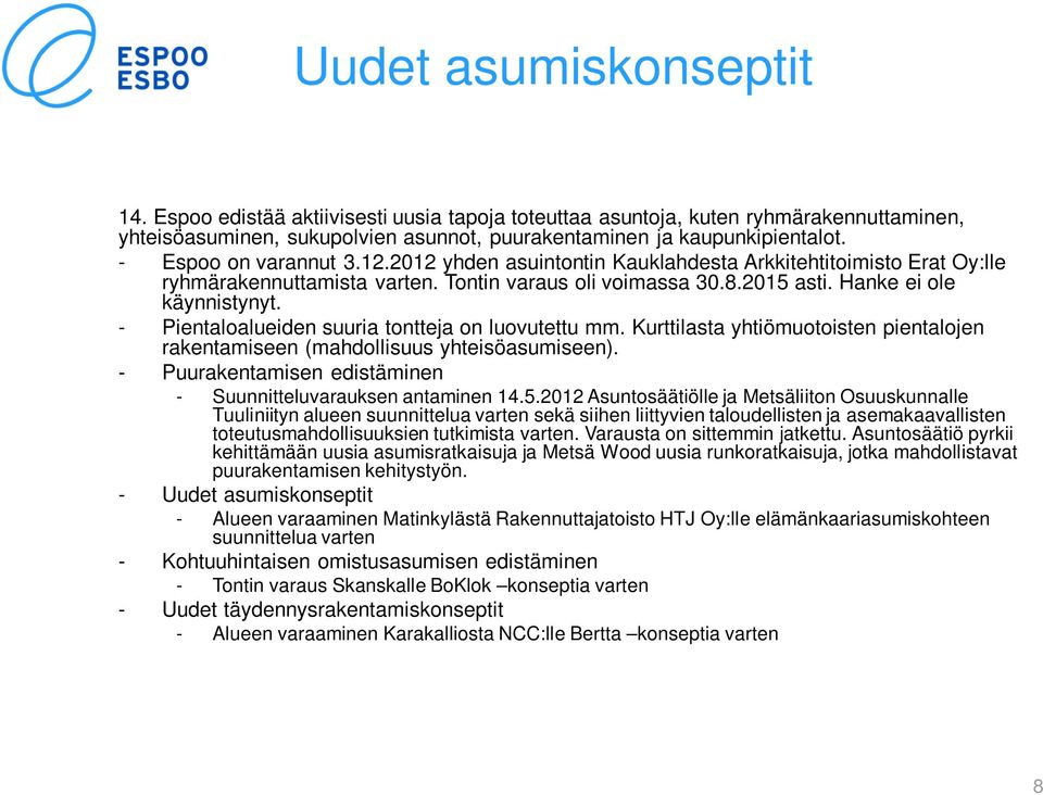- Pientaloalueiden suuria tontteja on luovutettu mm. Kurttilasta yhtiömuotoisten pientalojen rakentamiseen (mahdollisuus yhteisöasumiseen).