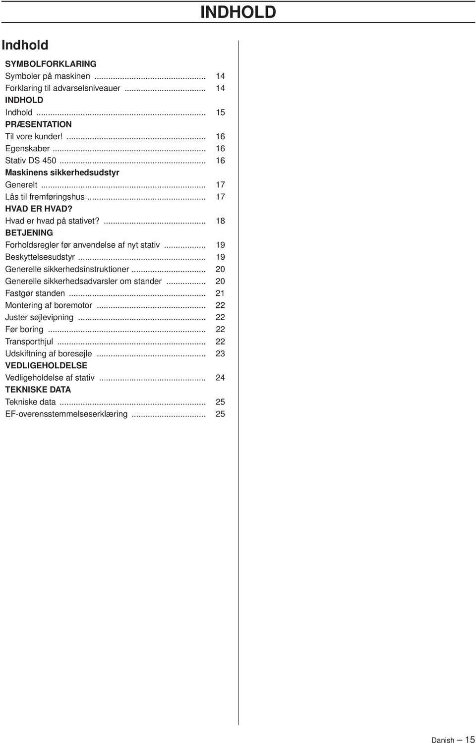 .. 19 Beskyttelsesudstyr... 19 Generelle sikkerhedsinstruktioner... 20 Generelle sikkerhedsadvarsler om stander... 20 Fastgør standen... 21 Montering af boremotor... 22 Juster søjlevipning.