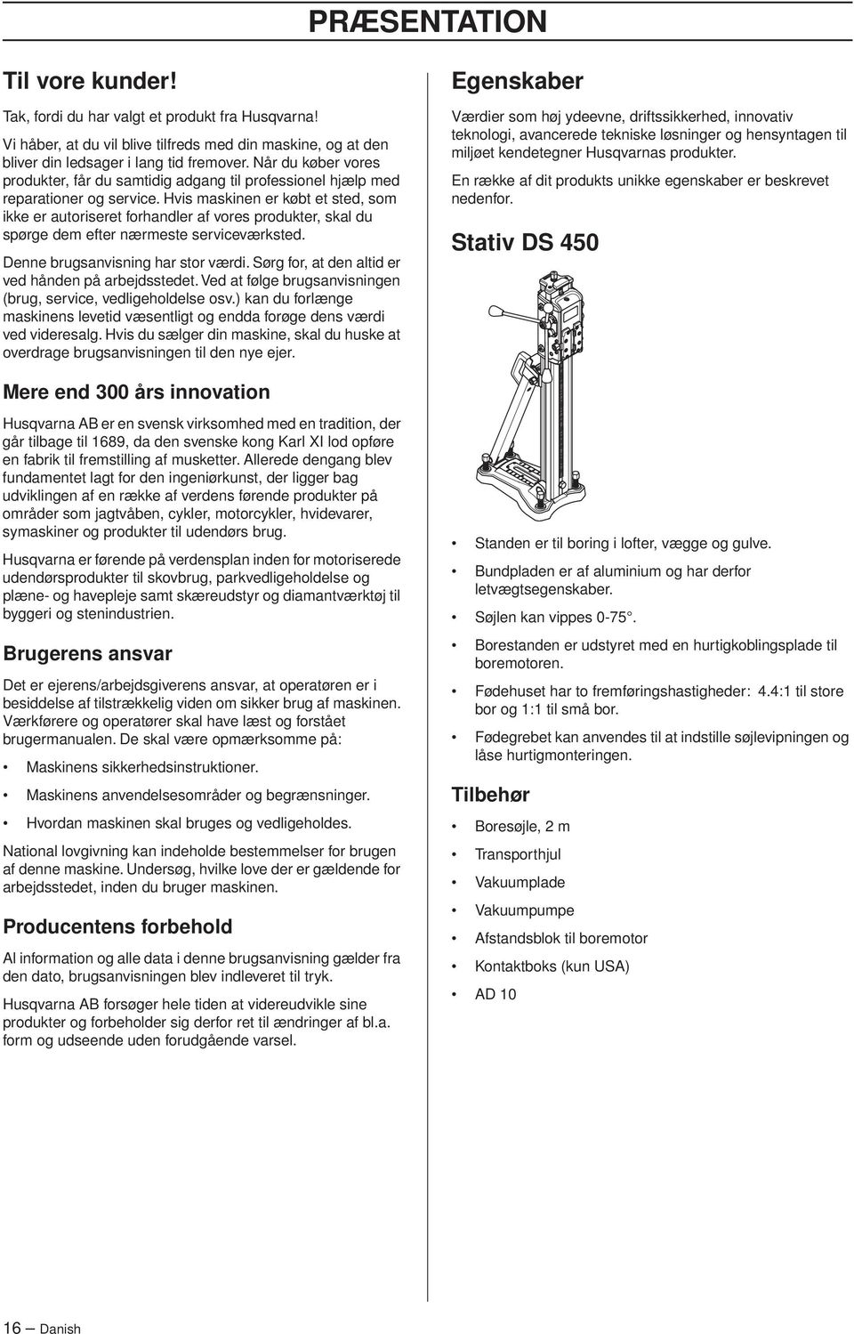 Hvis maskinen er købt et sted, som ikke er autoriseret forhandler af vores produkter, skal du spørge dem efter nærmeste serviceværksted. Denne brugsanvisning har stor værdi.