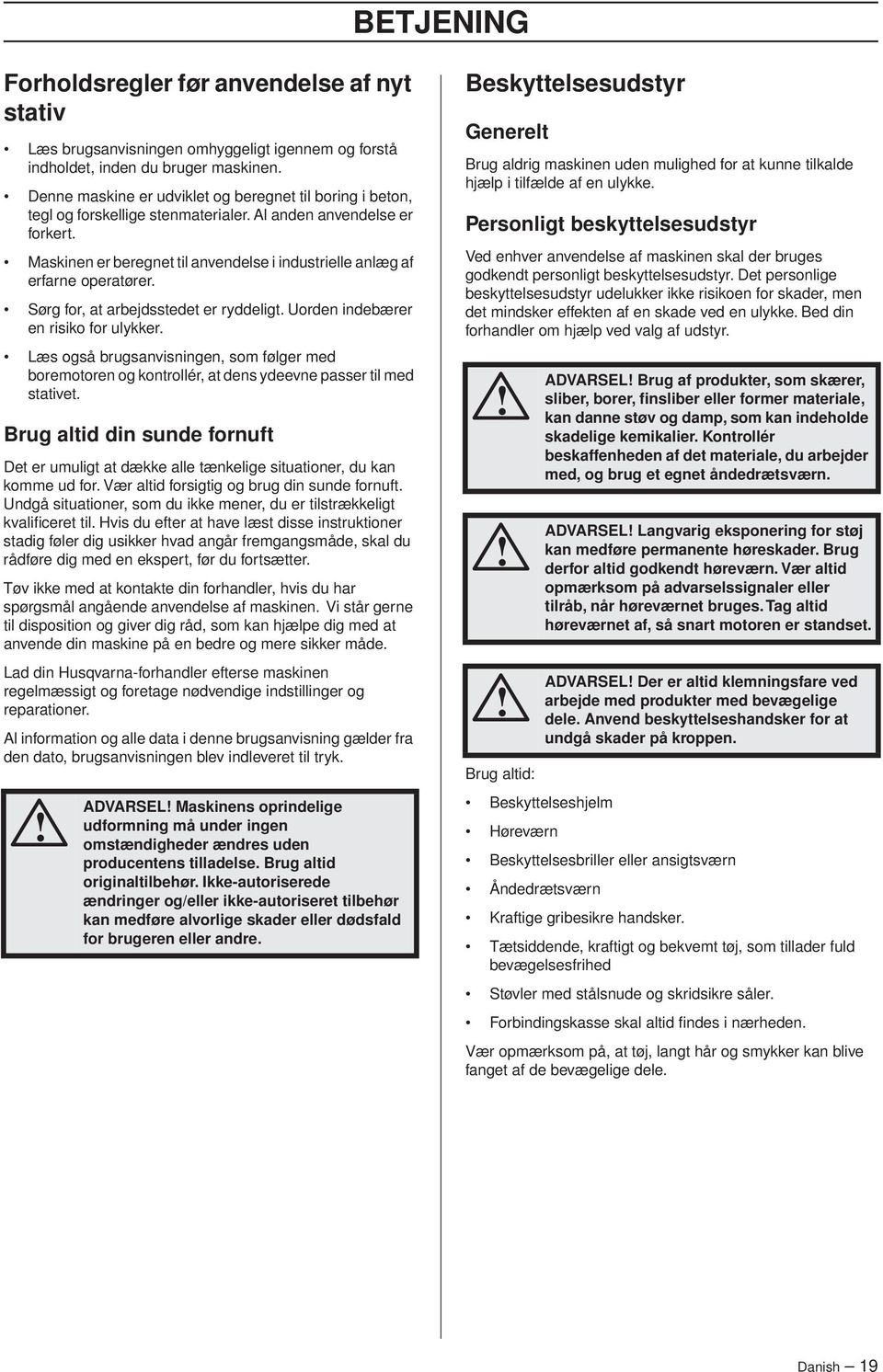 Maskinen er beregnet til anvendelse i industrielle anlæg af erfarne operatører. Sørg for, at arbejdsstedet er ryddeligt. Uorden indebærer en risiko for ulykker.