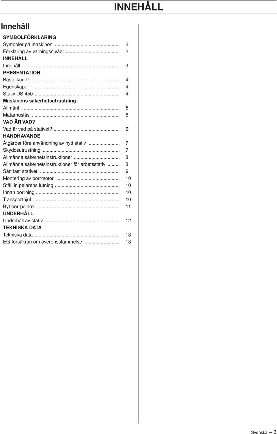 .. 7 Allmänna säkerhetsinstruktioner... 8 Allmänna säkerhetsinstruktioner för arbetsstativ... 8 Sätt fast stativet... 9 Montering av borrmotor... 10 Ställ in pelarens lutning.