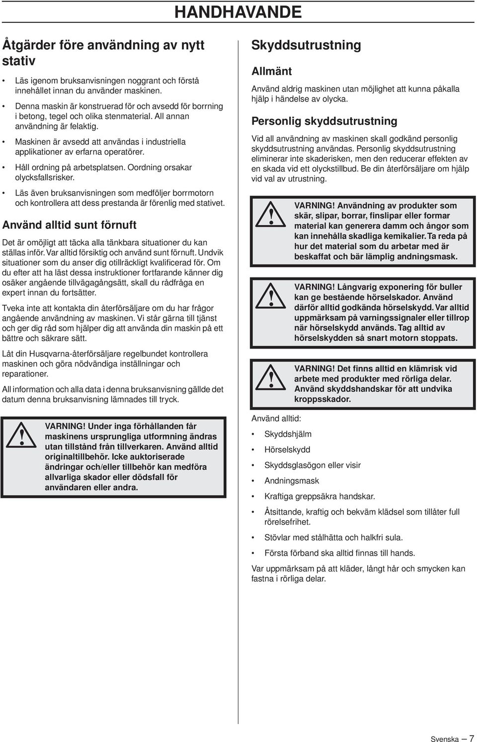 Maskinen är avsedd att användas i industriella applikationer av erfarna operatörer. Håll ordning på arbetsplatsen. Oordning orsakar olycksfallsrisker.