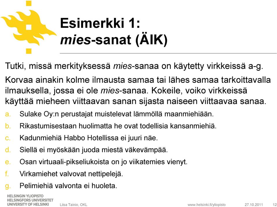 Kokeile, voiko virkkeissä käyttää mieheen viittaavan sanan sijasta naiseen viittaavaa sanaa. a. Sulake Oy:n perustajat muistelevat lämmöllä maanmiehiään. b.