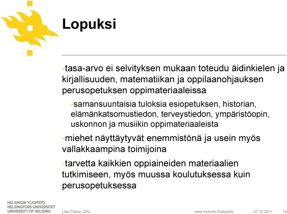 ja musiikin oppimateriaaleista -miehet näyttäytyvät enemmistönä ja usein myös vallakkaampina toimijoina -tarvetta kaikkien