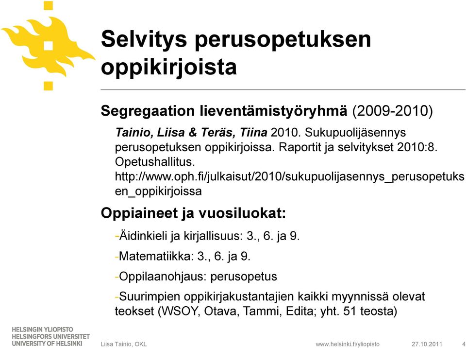 fi/julkaisut/2010/sukupuolijasennys_perusopetuks en_oppikirjoissa Oppiaineet ja vuosiluokat: -Äidinkieli ja kirjallisuus: 3., 6. ja 9.