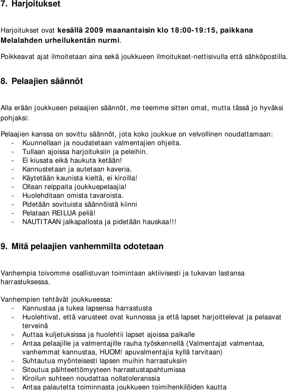 Pelaajien säännöt Alla erään joukkueen pelaajien säännöt, me teemme sitten omat, mutta tässä jo hyväksi pohjaksi: Pelaajien kanssa on sovittu säännöt, jota koko joukkue on velvollinen noudattamaan: -