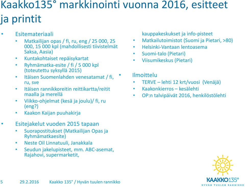 (kesä ja joulu)/ fi, ru (eng?) Kaakon Kaijan puuhakirja Esitejakelut vuoden 2015 tapaan Suorapostitukset (Matkailijan Opas ja Ryhmämatkaesite) Neste Oil Linnatuuli, Janakkala Seudun jakelupisteet, mm.