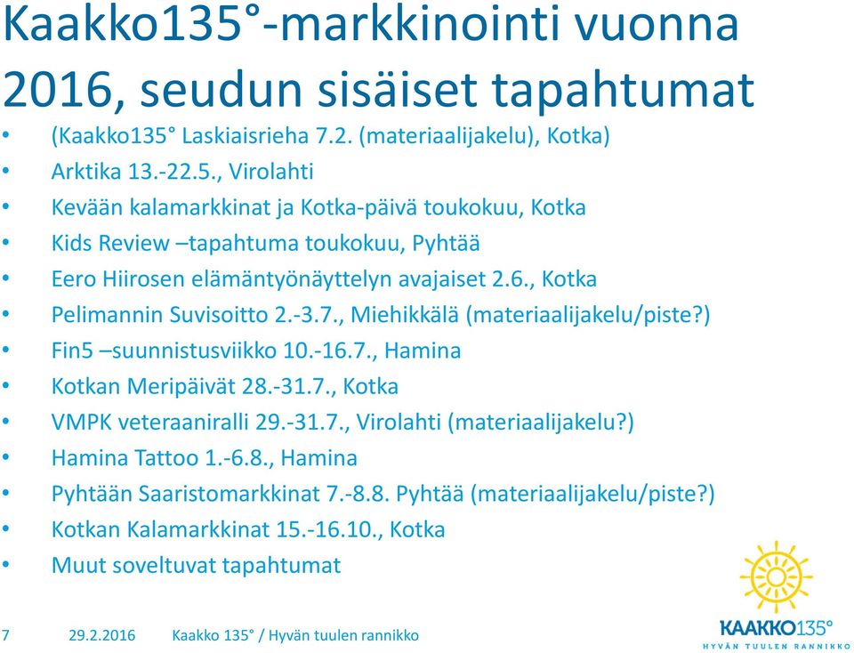 -31.7., Virolahti (materiaalijakelu?) Hamina Tattoo 1.-6.8., Hamina Pyhtään Saaristomarkkinat 7.-8.8. Pyhtää (materiaalijakelu/piste?) Kotkan Kalamarkkinat 15.-16.10.