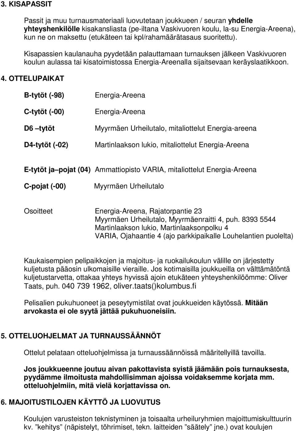 OTTELUPAIKAT B-tytöt (-98) C-tytöt (-00) D6 tytöt D4-tytöt (-02) Energia-Areena Energia-Areena Myyrmäen Urheilutalo, mitaliottelut Energia-areena Martinlaakson lukio, mitaliottelut Energia-Areena