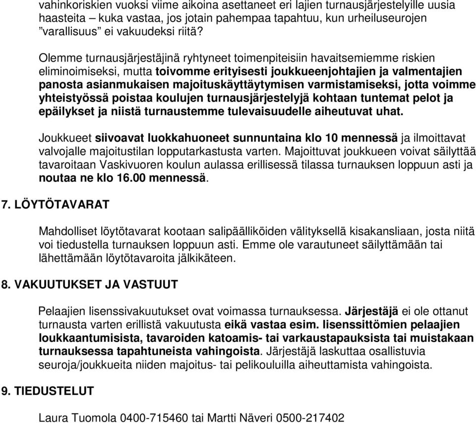 varmistamiseksi, jotta voimme yhteistyössä poistaa koulujen turnausjärjestelyjä kohtaan tuntemat pelot ja epäilykset ja niistä turnaustemme tulevaisuudelle aiheutuvat uhat.