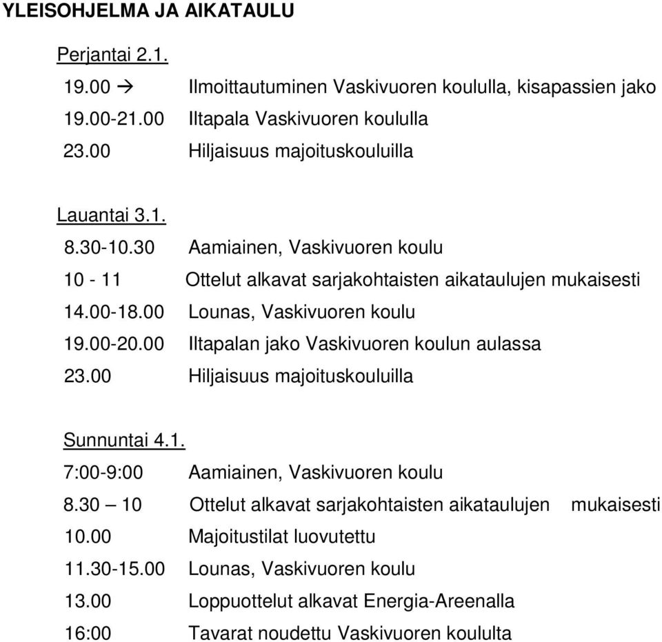 00 Lounas, Vaskivuoren koulu 19.00-20.00 Iltapalan jako Vaskivuoren koulun aulassa 23.00 Hiljaisuus majoituskouluilla Sunnuntai 4.1. 7:00-9:00 Aamiainen, Vaskivuoren koulu 8.