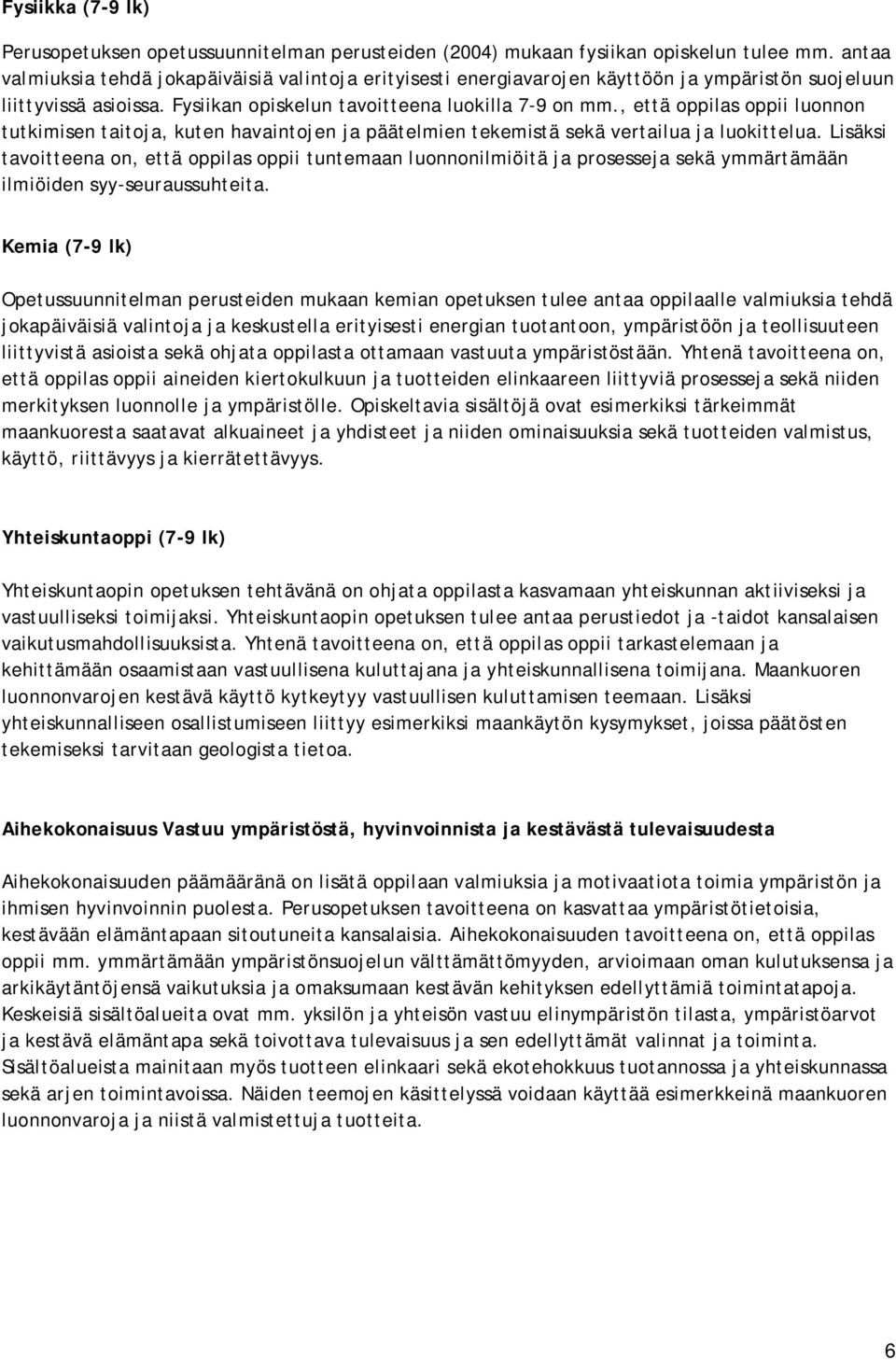 , että oppilas oppii luonnon tutkimisen taitoja, kuten havaintojen ja päätelmien tekemistä sekä vertailua ja luokittelua.