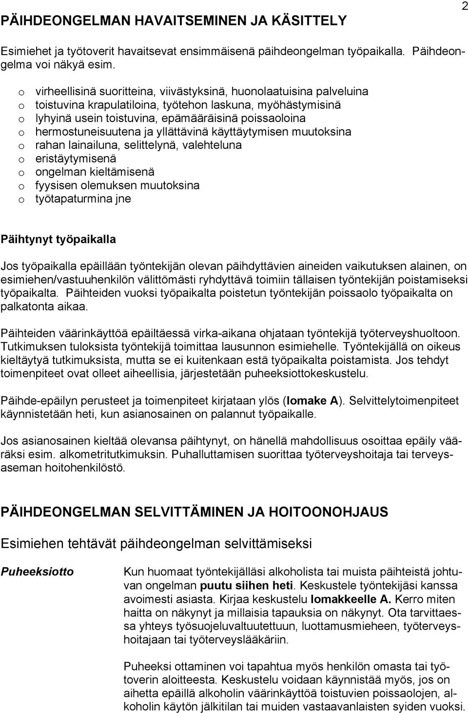 hermostuneisuutena ja yllättävinä käyttäytymisen muutoksina o rahan lainailuna, selittelynä, valehteluna o eristäytymisenä o ongelman kieltämisenä o fyysisen olemuksen muutoksina o työtapaturmina jne