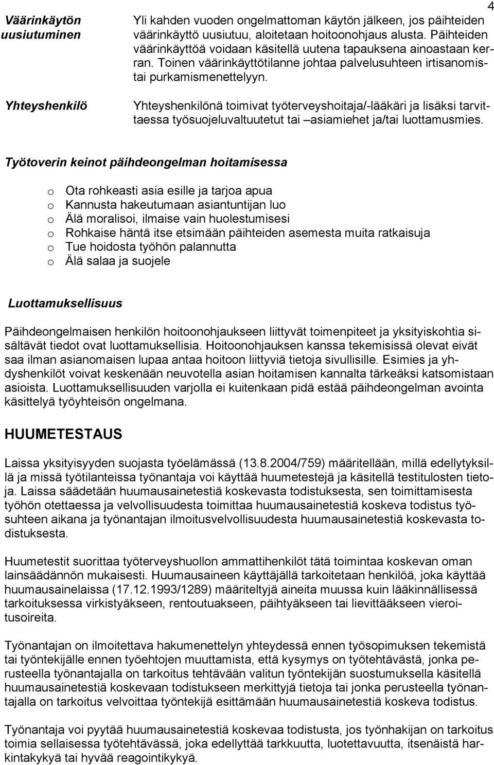 Yhteyshenkilönä toimivat työterveyshoitaja/-lääkäri ja lisäksi tarvittaessa työsuojeluvaltuutetut tai asiamiehet ja/tai luottamusmies.
