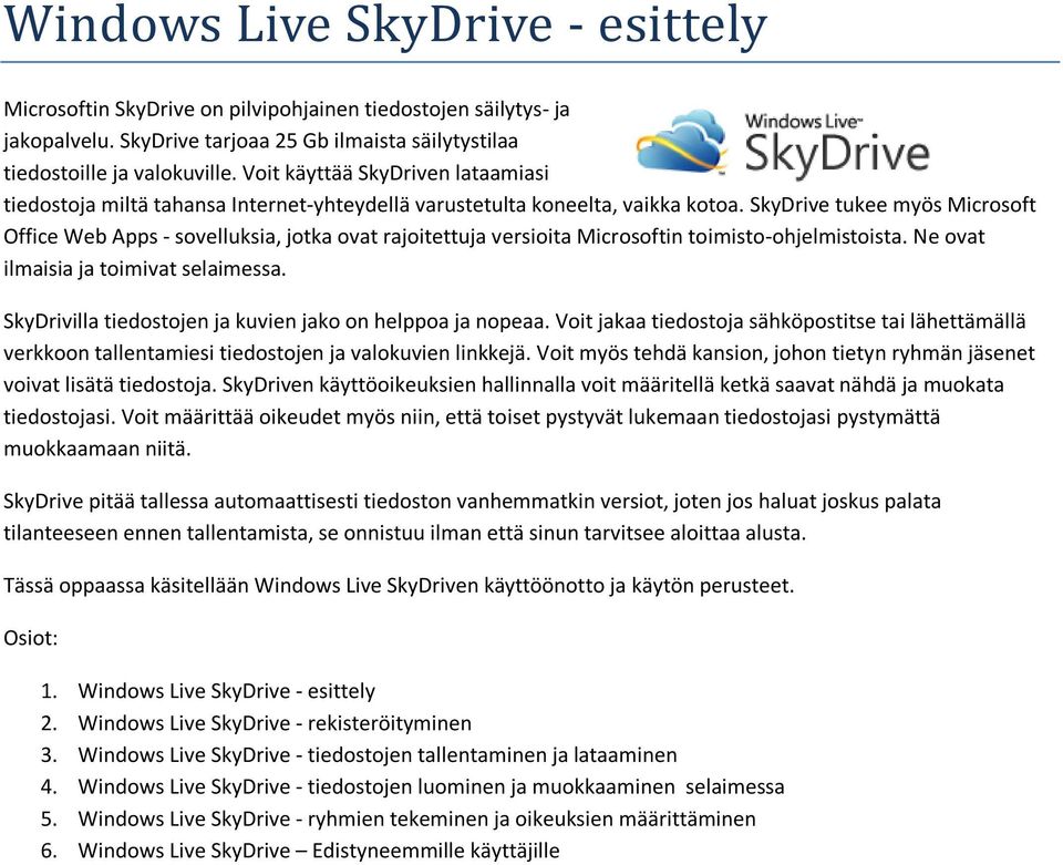 SkyDrive tukee myös Microsoft Office Web Apps - sovelluksia, jotka ovat rajoitettuja versioita Microsoftin toimisto-ohjelmistoista. Ne ovat ilmaisia ja toimivat selaimessa.