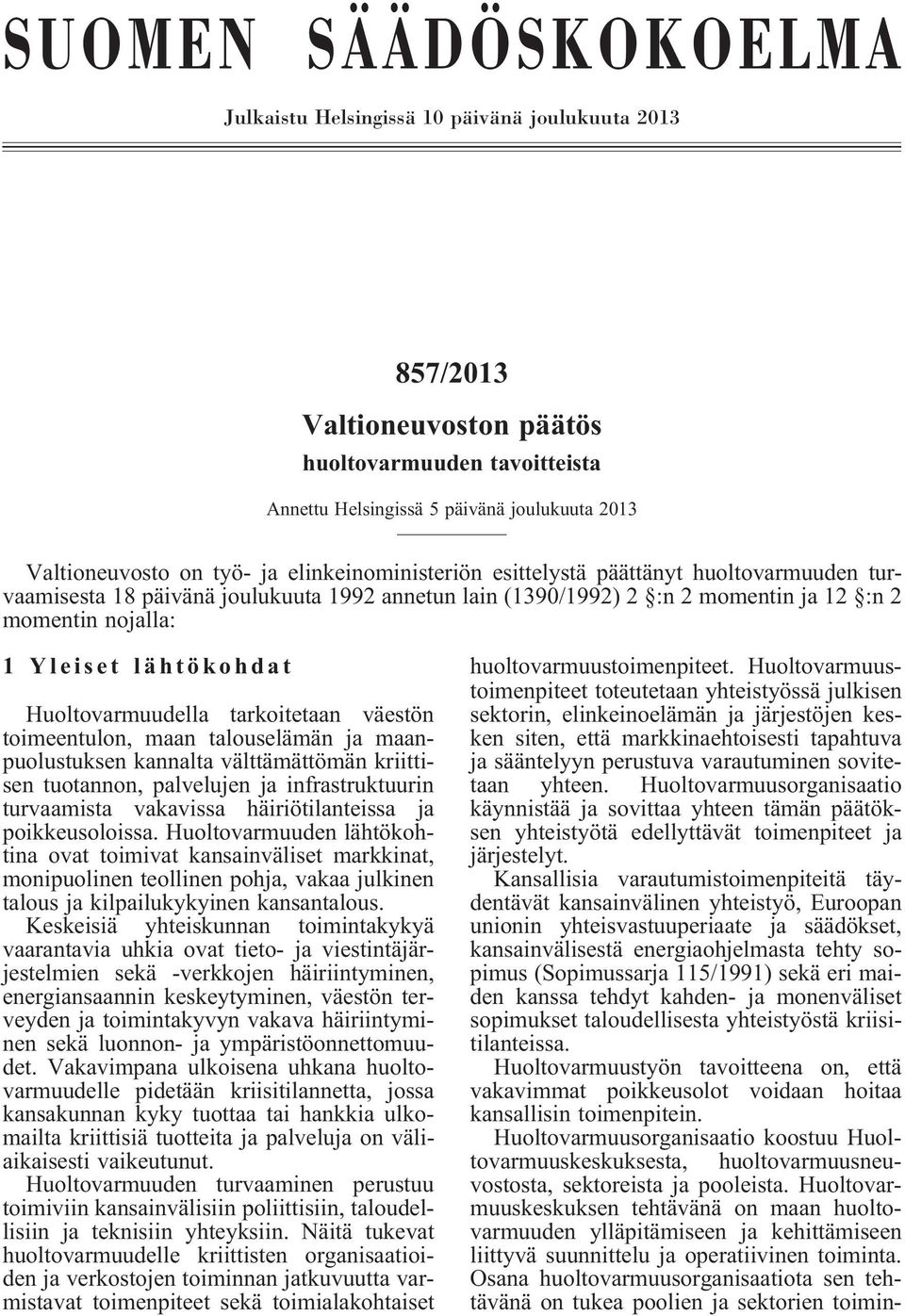 Huoltovarmuudella tarkoitetaan väestön toimeentulon, maan talouselämän ja maanpuolustuksen kannalta välttämättömän kriittisen tuotannon, palvelujen ja infrastruktuurin turvaamista vakavissa