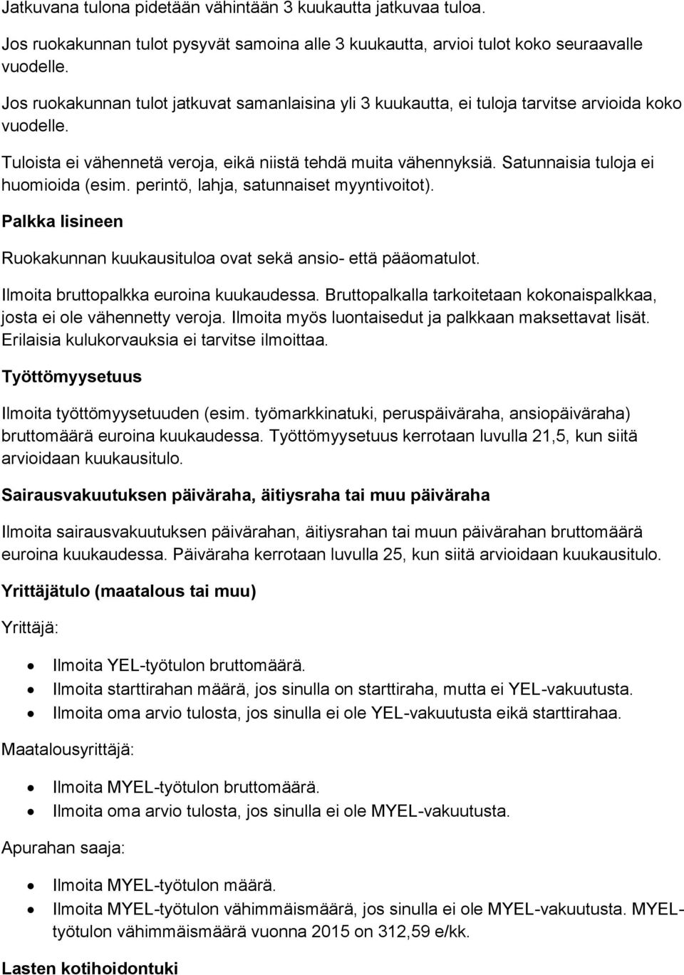 Satunnaisia tuloja ei huomioida (esim. perintö, lahja, satunnaiset myyntivoitot). Palkka lisineen Ruokakunnan kuukausituloa ovat sekä ansio- että pääomatulot. Ilmoita bruttopalkka euroina kuukaudessa.