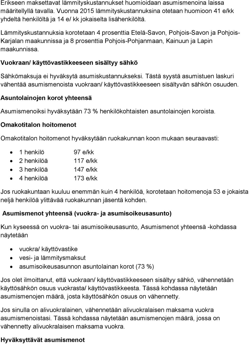 Lämmityskustannuksia korotetaan 4 prosenttia Etelä-Savon, Pohjois-Savon ja Pohjois- Karjalan maakunnissa ja 8 prosenttia Pohjois-Pohjanmaan, Kainuun ja Lapin maakunnissa.