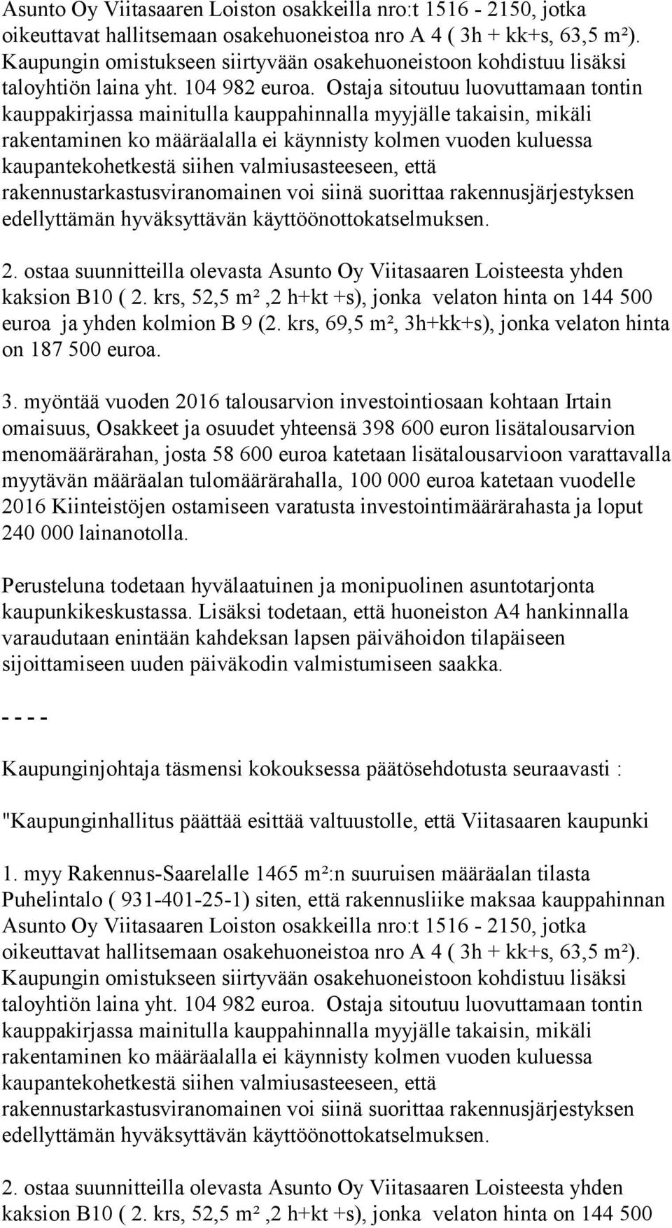 Ostaja sitoutuu luovuttamaan tontin kauppakirjassa mainitulla kauppahinnalla myyjälle takaisin, mikäli rakentaminen ko määräalalla ei käynnisty kolmen vuoden kuluessa kaupantekohetkestä siihen