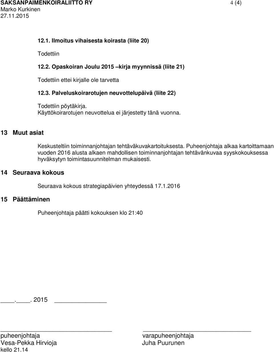 13 Muut asiat 14 Seuraava kokous 15 Päättäminen Keskusteltiin toiminnanjohtajan tehtäväkuvakartoituksesta.