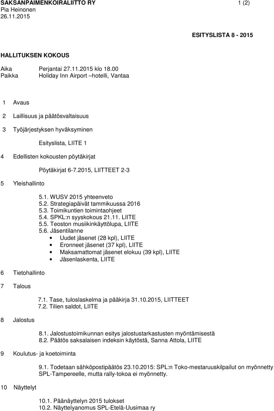 Tietohallinto 7 Talous 8 Jalostus Pöytäkirjat 6-7.2015, LIITTEET 2-3 5.1. WUSV 2015 yhteenveto 5.2. Strategiapäivät tammikuussa 2016 5.3. Toimikuntien toimintaohjeet 5.4. SPKL:n syyskokous 21.11.
