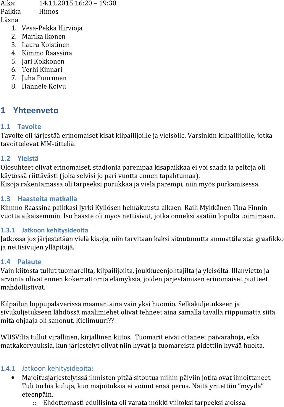 Kisoja rakentamassa oli tarpeeksi porukkaa ja vielä parempi, niin myös purkamisessa. 1.3 Haasteita matkalla Kimmo Raassina paikkasi Jyrki Kyllösen heinäkuusta alkaen.