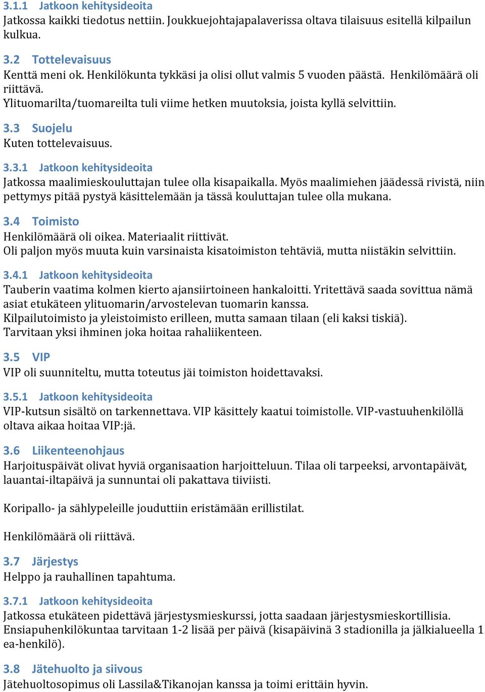 3.3.1 Jatkoon kehitysideoita Jatkossa maalimieskouluttajan tulee olla kisapaikalla. Myös maalimiehen jäädessä rivistä, niin pettymys pitää pystyä käsittelemään ja tässä kouluttajan tulee olla mukana.