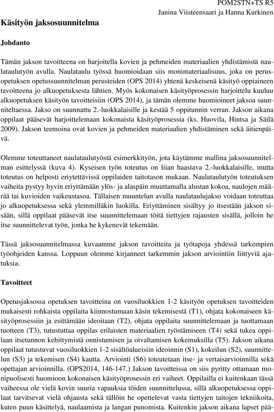 Myös kokonaisen käsityöprosessin harjoittelu kuuluu alkuopetuksen käsityön tavoitteisiin (OPS 2014), ja tämän olemme huomioineet jaksoa suunniteltaessa. Jakso on suunnattu 2.