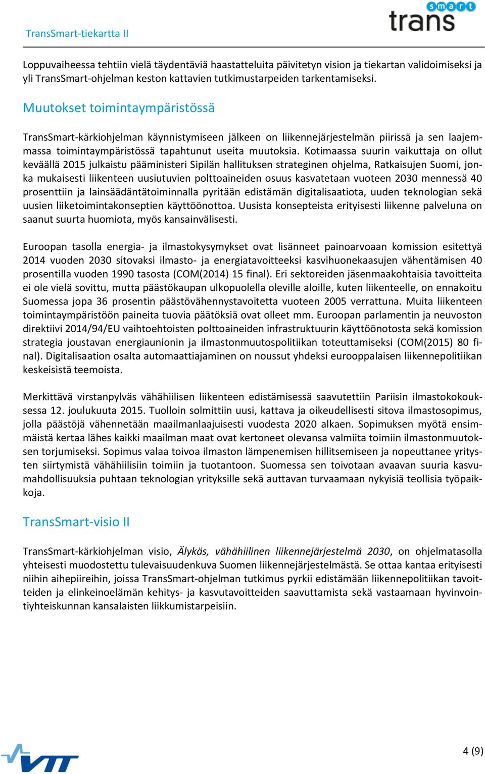 Kotimaassa suurin vaikuttaja on ollut keväällä 2015 julkaistu pääministeri Sipilän hallituksen strateginen ohjelma, Ratkaisujen Suomi, jonka mukaisesti liikenteen uusiutuvien polttoaineiden osuus